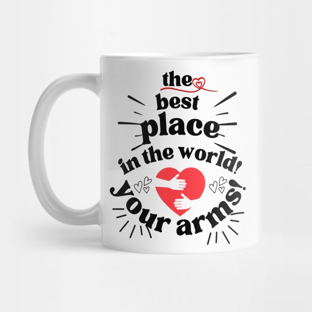 Valentine's Day Special: The Best Place in the World - Your Arms! by TeeandecorAuthentic